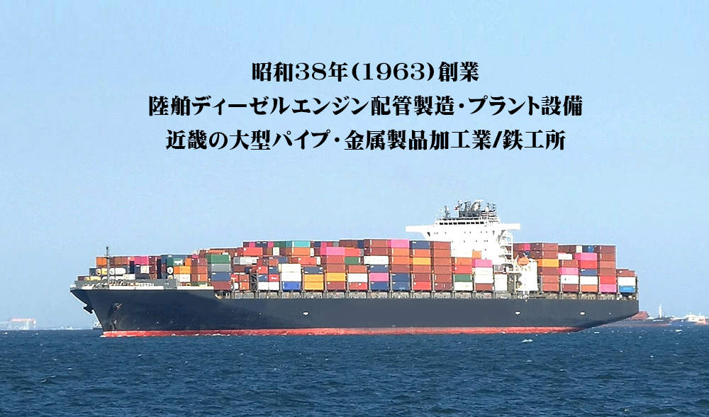 ”船舶ディーゼルエンジン配管・プラント設備。近畿の大型パイプ・金属製品加工業”